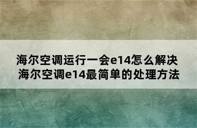 海尔空调运行一会e14怎么解决 海尔空调e14最简单的处理方法